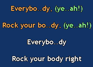 Everybo..dy, (ye..ah!)
Rock your bo..dy, (ye..ah!)

Everybo. .dy

Rock your body right