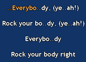 ..Everybo..dy, (ye..ah!)
Rock your bo..dy, (ye..ah!)

Everybo. .dy

Rock your body right