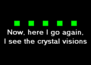 EIEIEIEIEI

Now, here I go again,
I see the crystal visions