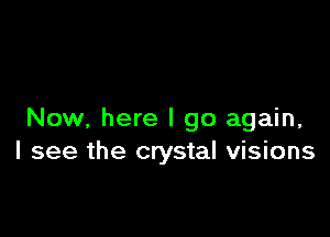 Now, here I go again,
I see the crystal visions
