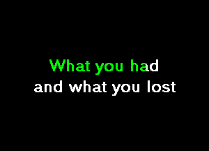 What you had

and what you lost