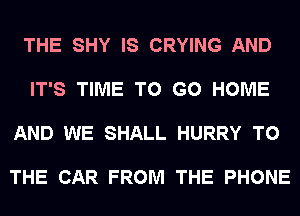 THE SHY IS CRYING AND

IT'S TIME TO GO HOME

AND WE SHALL HURRY TO

THE CAR FROM THE PHONE