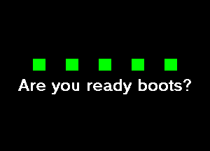 DECIDE!

Are you ready boots?