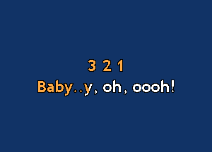 3 21

Baby..y, oh, oooh!
