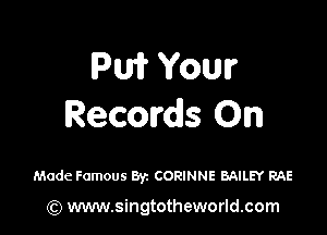 PM? Your
Records On

Made Famous Byz CORINNE BAILEY RAE

(Q www.singtotheworld.com