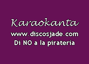 Karaokantax

www.discosjade.com
Di N0 a la pirateria
