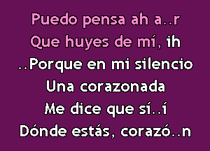 Puedo pensa ah a..r
Que huyes de mi, ih
..Porque en mi silencio
Una corazonada
Me dice que si..i

D6nde estas, coraz6..n l