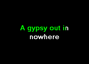 A gypsy out in

nowhere