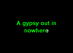 A gypsy out in

nowhere