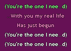 (You're the one I nee..d)

..With you my real life

Has just begun

(You're the one I nee..d)

(You're the one I nee..d)