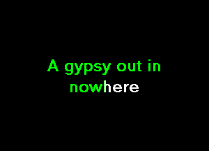 A gypsy out in

nowhere