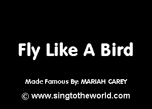 lFlly Like A Bird!

Made Famous Byz MARIAH CAREY

(Q www.singtotheworld.com