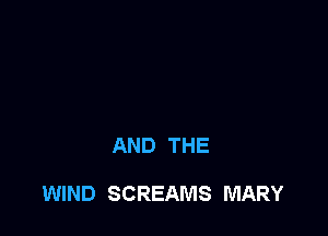 AND THE

WIND SCREAMS MARY