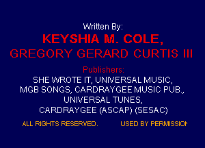 Written Byi

SHE WROTE IT, UNIVERSAL MUSIC,
MGB SONGS, CARDRAYGEE MUSIC PUB,

UNIVERSAL TUNES,
CARDRAYGEE (ASCAP) (SESAC)

ALL RIGHTS RESERVED. USED BY PERMISSIOP