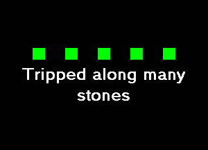 DDDDD

Tripped along many
stones