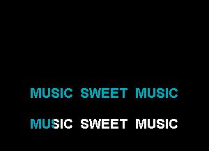 MUSIC SWEET MUSIC

MUSIC SWEET MUSIC