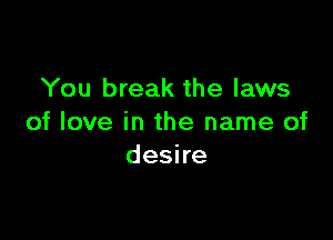 You break the laws

of love in the name of
deske