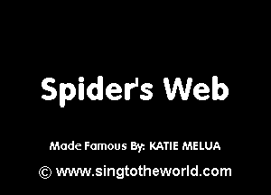 Spider's Web

Made Famous Byz KATIE MELUA

(Q www.singtotheworld.com