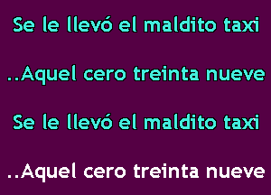 Se le llevc') el maldito taxi
..Aquel cero treinta nueve
Se le llevc') el maldito taxi

..Aquel cero treinta nueve