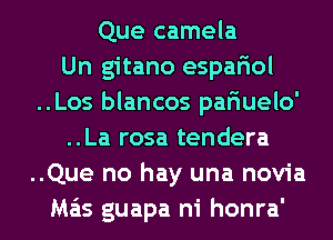 Que camela
Un gitano espariol
..Los blancos pariuelo'
..La rosa tendera
..Que no hay una novia
Ma'is guapa ni honra'