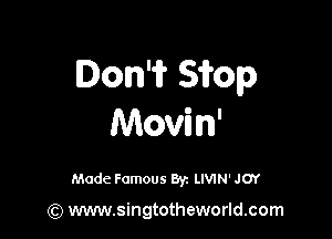 Don'ir Sifop

Movin'

Made Famous 87. LMN' JOY

(Q www.singtotheworld.com