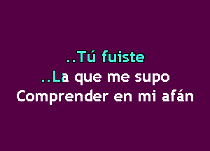 Tu fuiste

..La que me supo
Comprender en mi afm