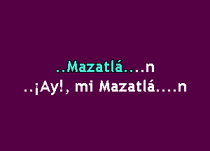 ..Mazatlai. . . .n

..iAy!, mi Mazatla....n