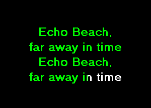 Echo Beach,
far away in time

Echo Beach,
far away in time
