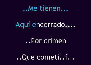 ..Me tienen...

Aqui encerrado....

..Por crimen

..Que cometi..1'...