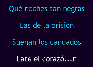 Que noches tan negras

Las de la prisic'm
Suenan los candados

Late el corazc')...n