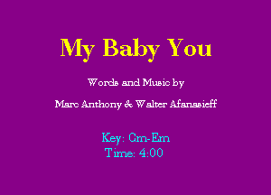 My Baby You

Worda and Muuc by
Mam Anthony cdc Walter Mmicff

KB)? Cm-Em
Time- 4-00