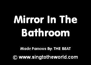 Mirrmtr m The

Bairhlrwm

Made Famous By. THE BEAT

(z) www.singtotheworld.com