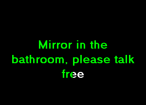 Mirror in the

bath room. please talk
free