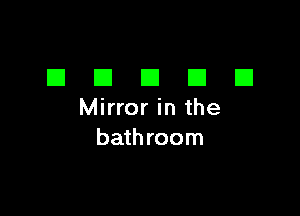 DDDDD

Mirror in the
bath room