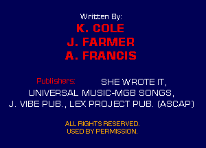 Written Byi

SHE WROTE IT,
UNIVERSAL MUSIC-MGB SONGS,
J. VIBE PUB, LEX PROJECT PUB. IASCAPJ

ALL RIGHTS RESERVED.
USED BY PERMISSION.