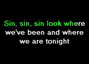 Sin, sin, sin look where

we've been and where
we are tonight