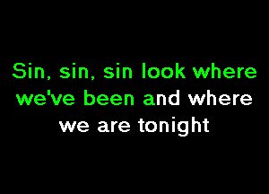 Sin, sin, sin look where

we've been and where
we are tonight