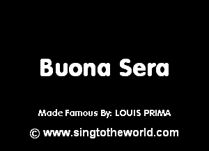 8mm. Sew

Made Famous Byz LOUIS PRIMA

(z) www.singtotheworld.com