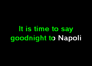 It is time to say

goodnight to Napoli