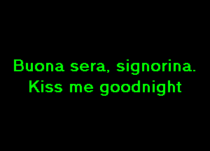 Buona sera, signorina.

Kiss me goodnight
