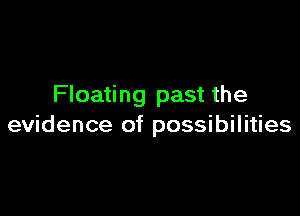 Floating past the

evidence of possibilities