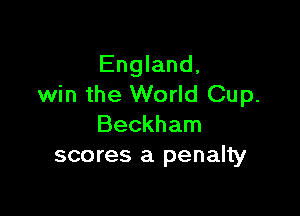 England,
win the World Cup.

Beckham
scores a penalty