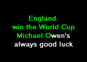 England,
win the World Cup

Michael Owen's
always good luck
