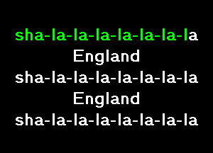 sha-la-la-la-la-la-la-la
England

sha-la-la-la-la-la-la-la
England

sha-la-la-la-la-la-la-la