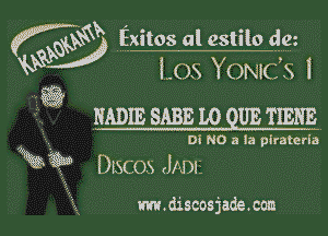 L05 YONIC'S I
mm SABE Lo QUE TIEHE

m NO a la plraterla

3 DESCOS JADI

m3 fxitos al estilo dc

2 m discosjade.con