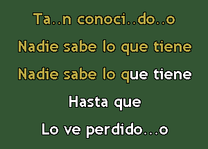 Ta..n conoci..do..o
Nadie sabe lo que tiene
Nadie sabe lo que tiene

Hasta que

Lo ve perdido...o