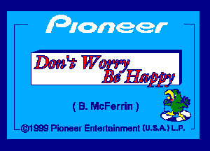 Don't W?

W

( B. McFerrin ) g

- 1999 Pioneer Emenainment IU.8.M L.F.