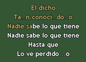 El dicho
Ta..n conoci..do..o
Nadie sabe lo que tiene
Nadie sabe lo que tiene
Hasta que
Lo ve perdido...o