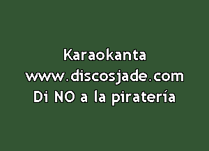 Karaokanta

www.discosjade.com
Di NO a la pirateria