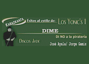 wa? LOS YOMC'S l

9)? . DIME
, 01 NO a la plratcria
ear x?

Joni Ayala! Joxqe mm

g

DISCOS Jun.